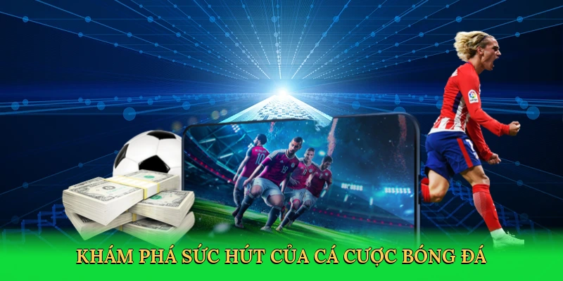 kham-pha-suc-hut-cua-ca-cuoc-bong-da-3