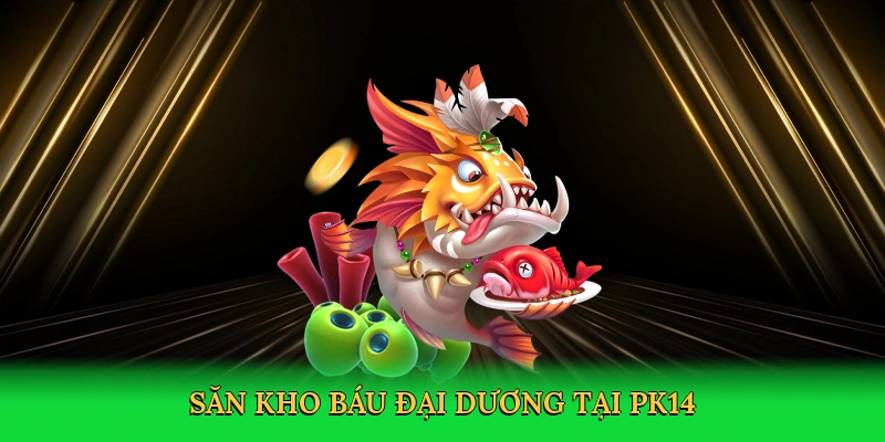 Săn kho báu đại dương tại PK14
