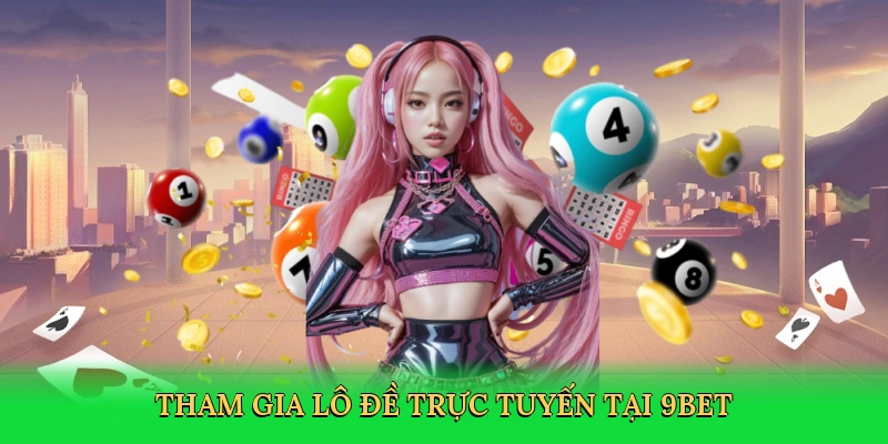 tham-gia-lo-de-truc-tuyen-tai-9bet-3