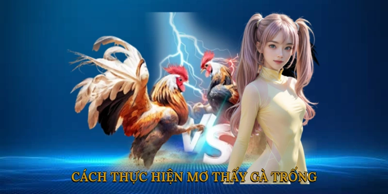 Cách Thực Hiện Mơ Thấy Gà Trống