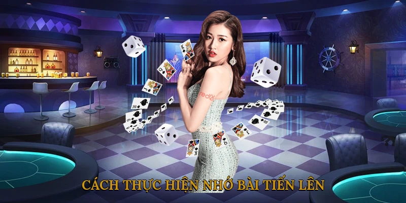 Cách Thực Hiện Nhớ Bài Tiến Lên