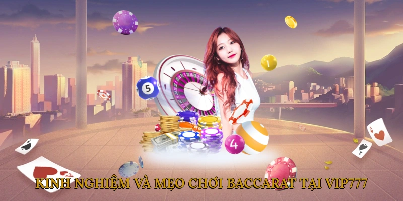 Kinh nghiệm và mẹo chơi Baccarat tại VIP777