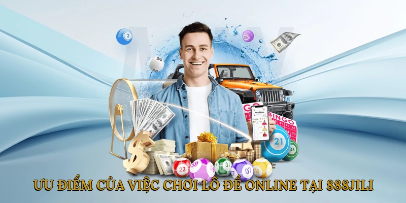Ưu điểm của việc chơi lô đề online tại 888JILI