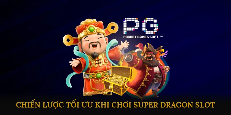 Mẹo & Chiến Lược Tối Ưu Khi Chơi Super Dragon Slot