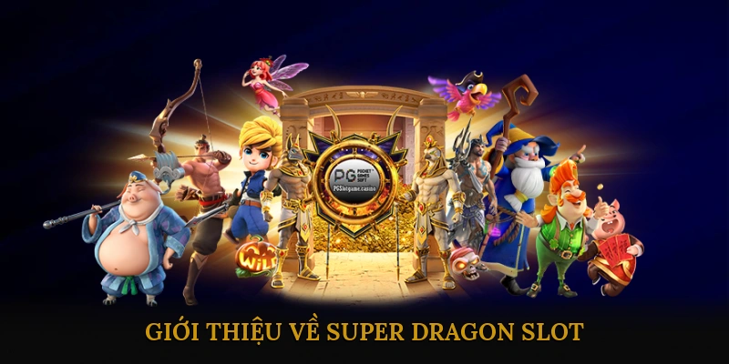 Giới Thiệu Về Super Dragon Slot