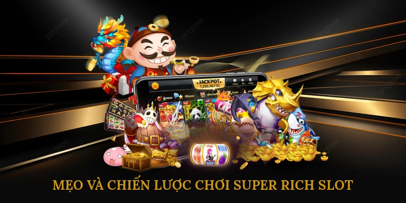 Mẹo và Chiến Lược Chơi Super Rich Slot