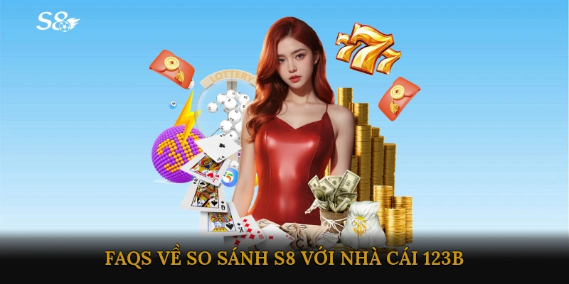 FAQs về So sánh S8 với nhà cái 123B