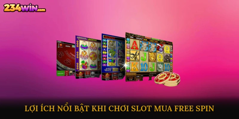 Lợi Ích Nổi Bật Khi Chơi Slot Mua Free Spin