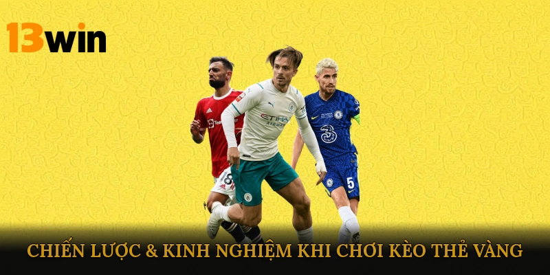 Chiến lược & kinh nghiệm khi chơi kèo thẻ vàng